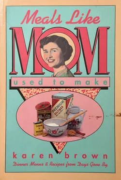 Cover of "Meals Like Mom Used to Make" by Karen Brown, a vintage style cookbook with a retro photo of a smiling woman and an oval image of pantry items and a mixing bowl.